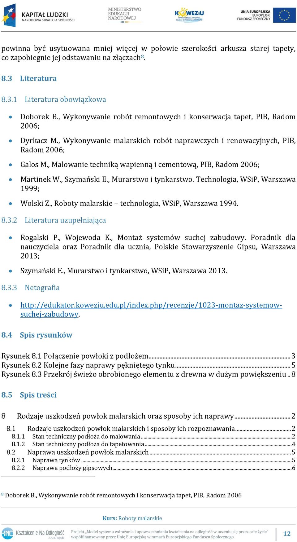 , Malowanie techniką wapienną i cementową, PIB, Radom 2006; Martinek W., Szymański E., Murarstwo i tynkarstwo. Technologia, WSiP, Warszawa 1999; Wolski Z.