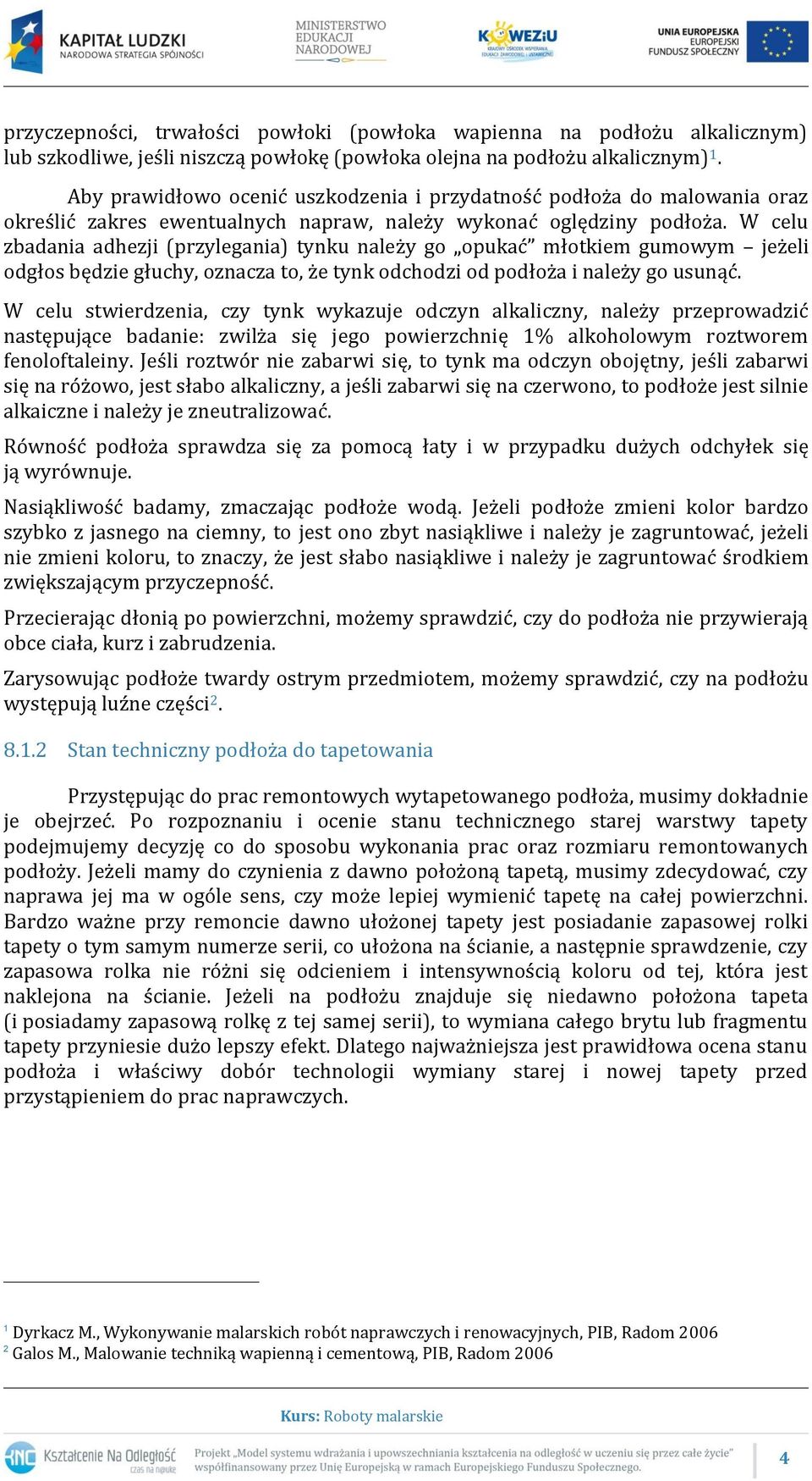 W celu zbadania adhezji (przylegania) tynku należy go opukać młotkiem gumowym jeżeli odgłos będzie głuchy, oznacza to, że tynk odchodzi od podłoża i należy go usunąć.