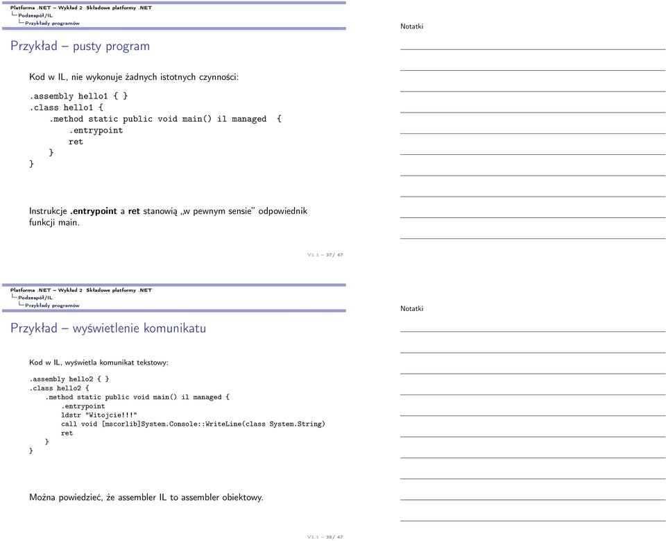 1 37/ 47 Przykłady programów Przykład wyświetlenie komunikatu Kod w IL, wyświetla komunikat tekstowy:.assembly hello2 {.class hello2 {.