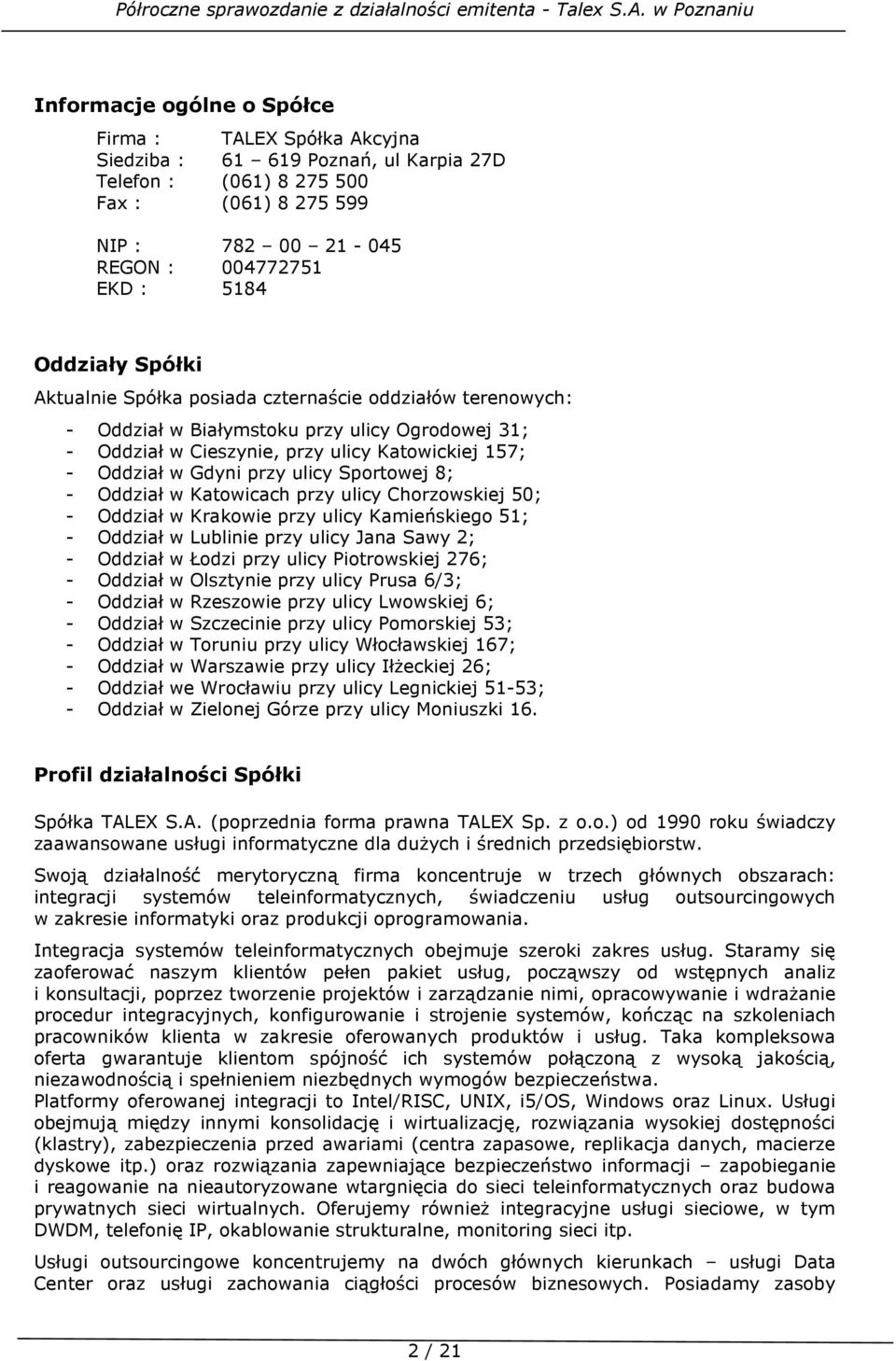 ulicy Sportowej 8; - Oddział w Katowicach przy ulicy Chorzowskiej 50; - Oddział w Krakowie przy ulicy Kamieńskiego 51; - Oddział w Lublinie przy ulicy Jana Sawy 2; - Oddział w Łodzi przy ulicy