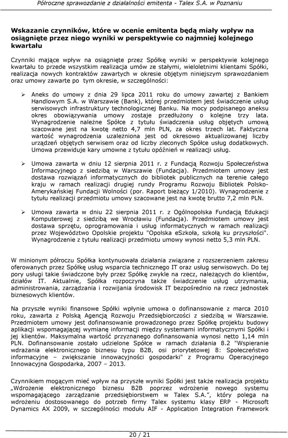 umowy zawarte po tym okresie, w szczególności: Aneks do umowy z dnia 29 lipca 2011 roku do umowy zawartej z Bankiem Handlowym S.A. w Warszawie (Bank), której przedmiotem jest świadczenie usług serwisowych infrastruktury technologicznej Banku.