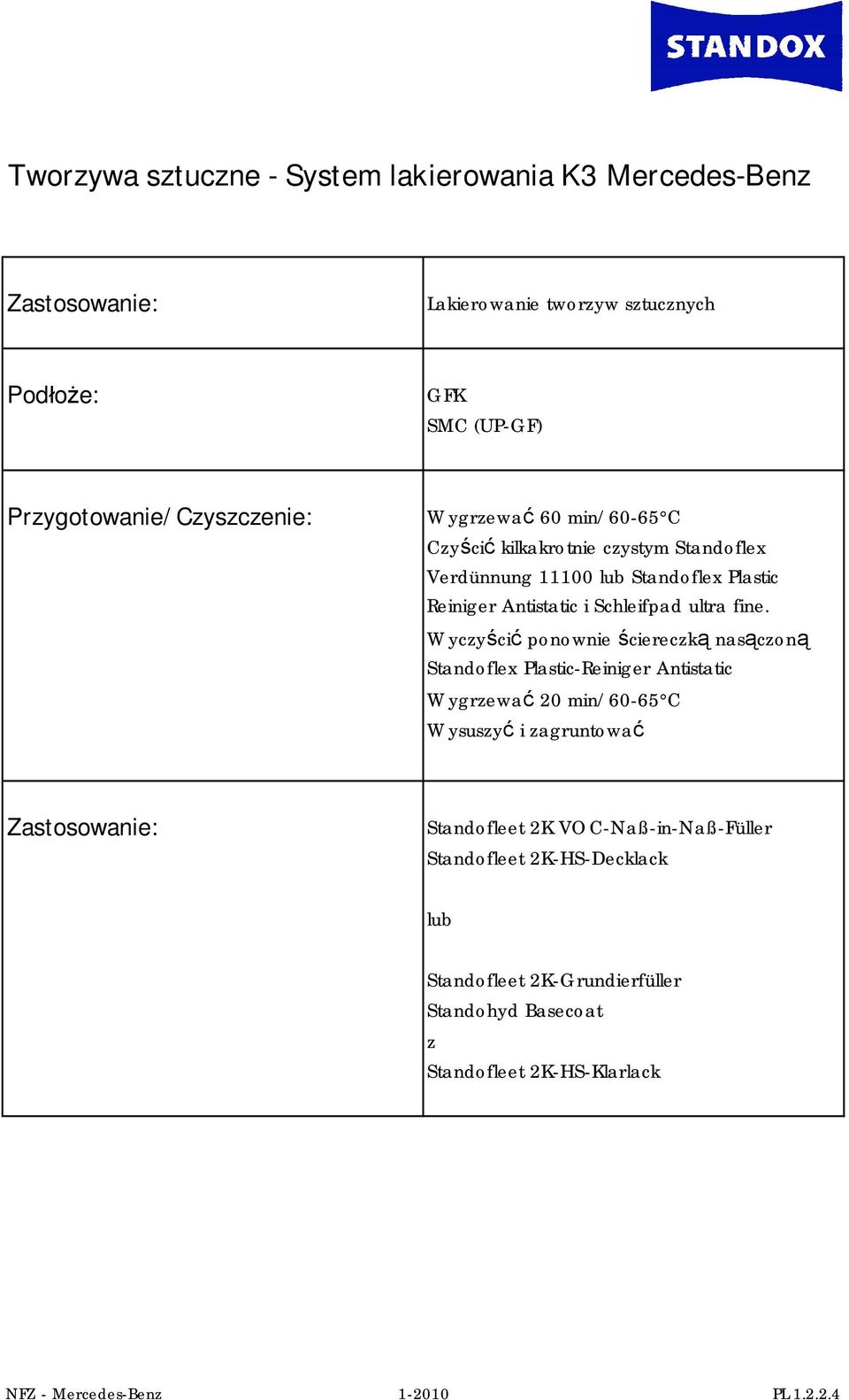 Wyczyścić ponownie ściereczką nasączoną Standoflex Plastic-Reiniger Antistatic Wygrzewać 20 min/60-65 C Wysuszyć i zagruntować Zastosowanie: Standofleet 2K