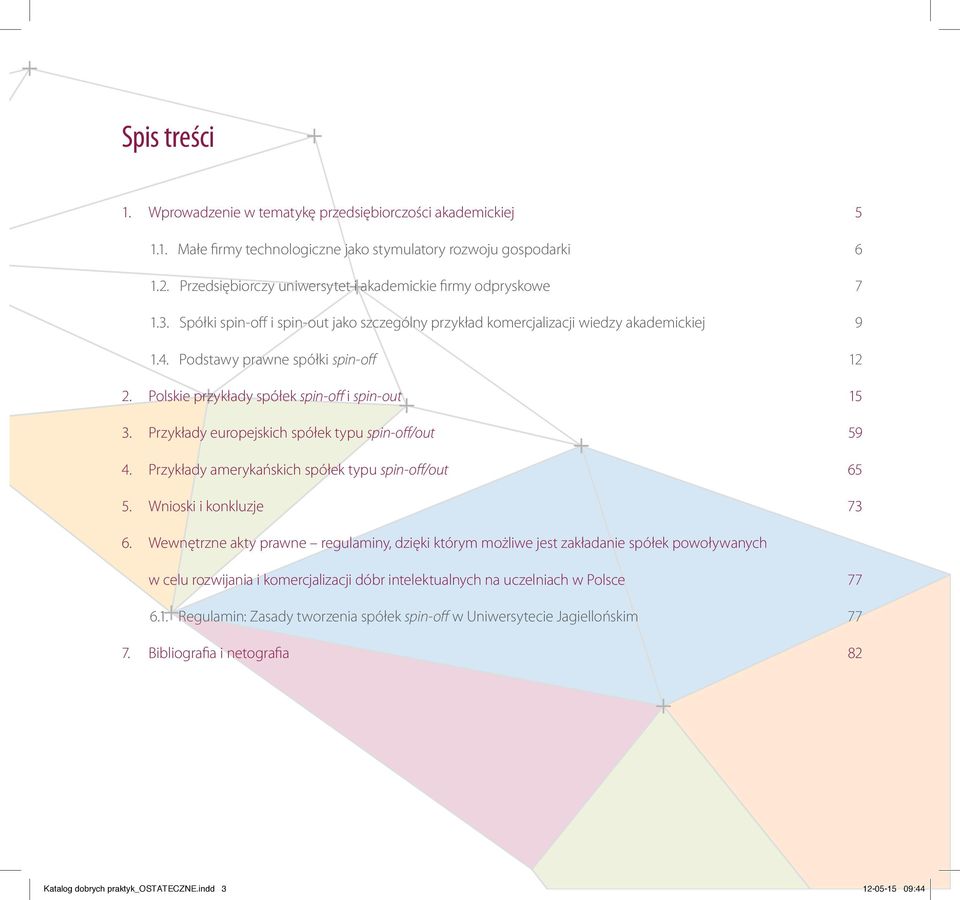 Polskie przykłady spółek spin-off i spin-out 15 3. Przykłady europejskich spółek typu spin-off/out 59 4. Przykłady amerykańskich spółek typu spin-off/out 65 5. Wnioski i konkluzje 73 6.