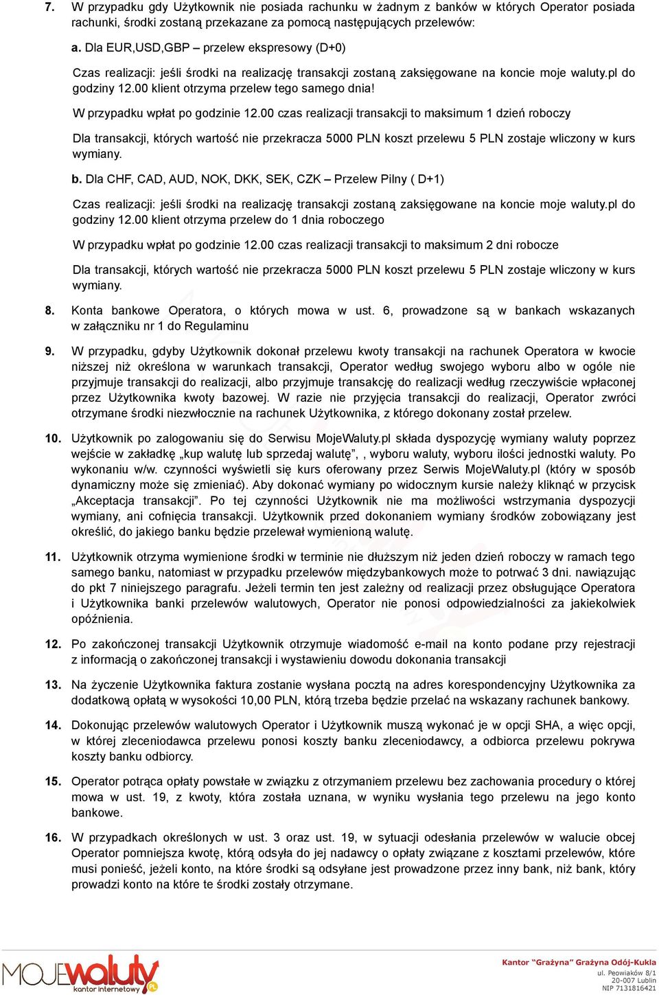 W przypadku wpłat po godzinie 12.00 czas realizacji transakcji to maksimum 1 dzień roboczy Dla transakcji, których wartość nie przekracza 5000 PLN koszt przelewu 5 PLN zostaje wliczony w kurs wymiany.