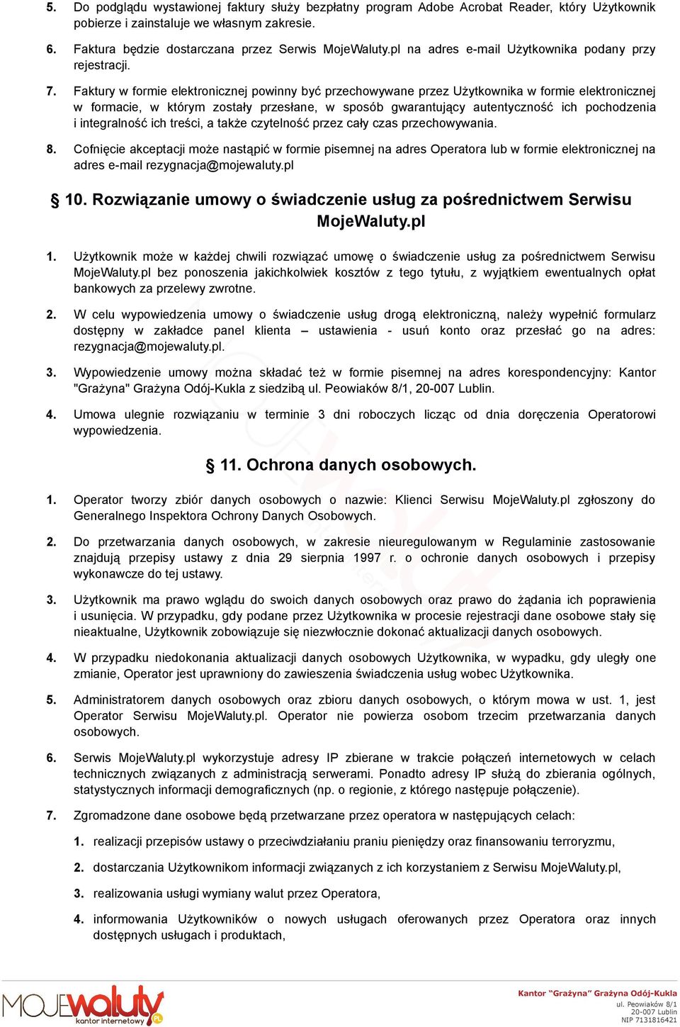 Faktury w formie elektronicznej powinny być przechowywane przez Użytkownika w formie elektronicznej w formacie, w którym zostały przesłane, w sposób gwarantujący autentyczność ich pochodzenia i