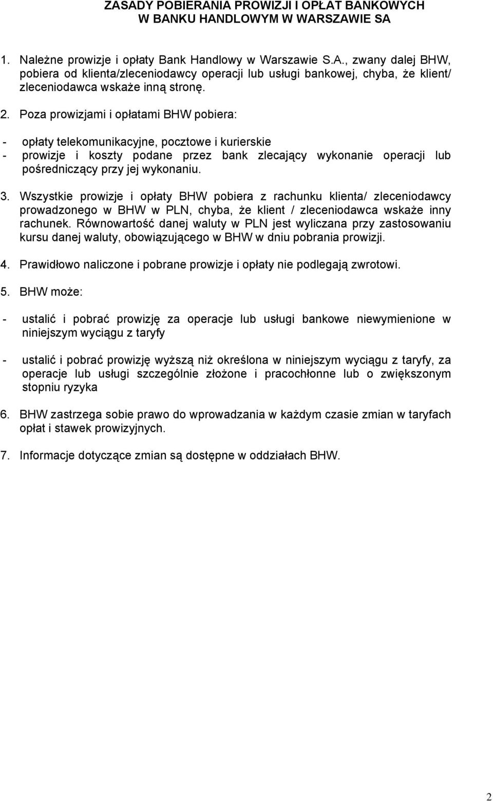 Wszystkie prowizje i opłaty BHW pobiera z rachunku klienta/ zleceniodawcy prowadzonego w BHW w PLN, chyba, że klient / zleceniodawca wskaże inny rachunek.