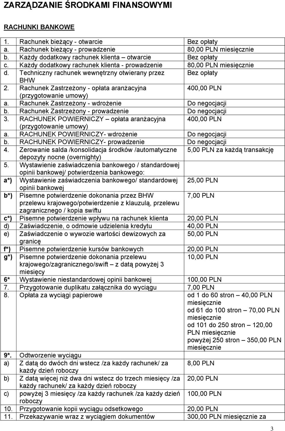 Rachunek Zastrzeżony - opłata aranżacyjna 400,00 PLN (przygotowanie umowy) a. Rachunek Zastrzeżony - wdrożenie Do negocjacji b. Rachunek Zastrzeżony - prowadzenie Do negocjacji 3.