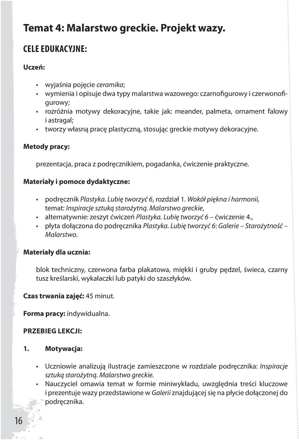 falowy i astragal; tworzy własną pracę plastyczną, stosując greckie motywy dekoracyjne. Metody pracy: prezentacja, praca z podręcznikiem, pogadanka, ćwiczenie praktyczne.