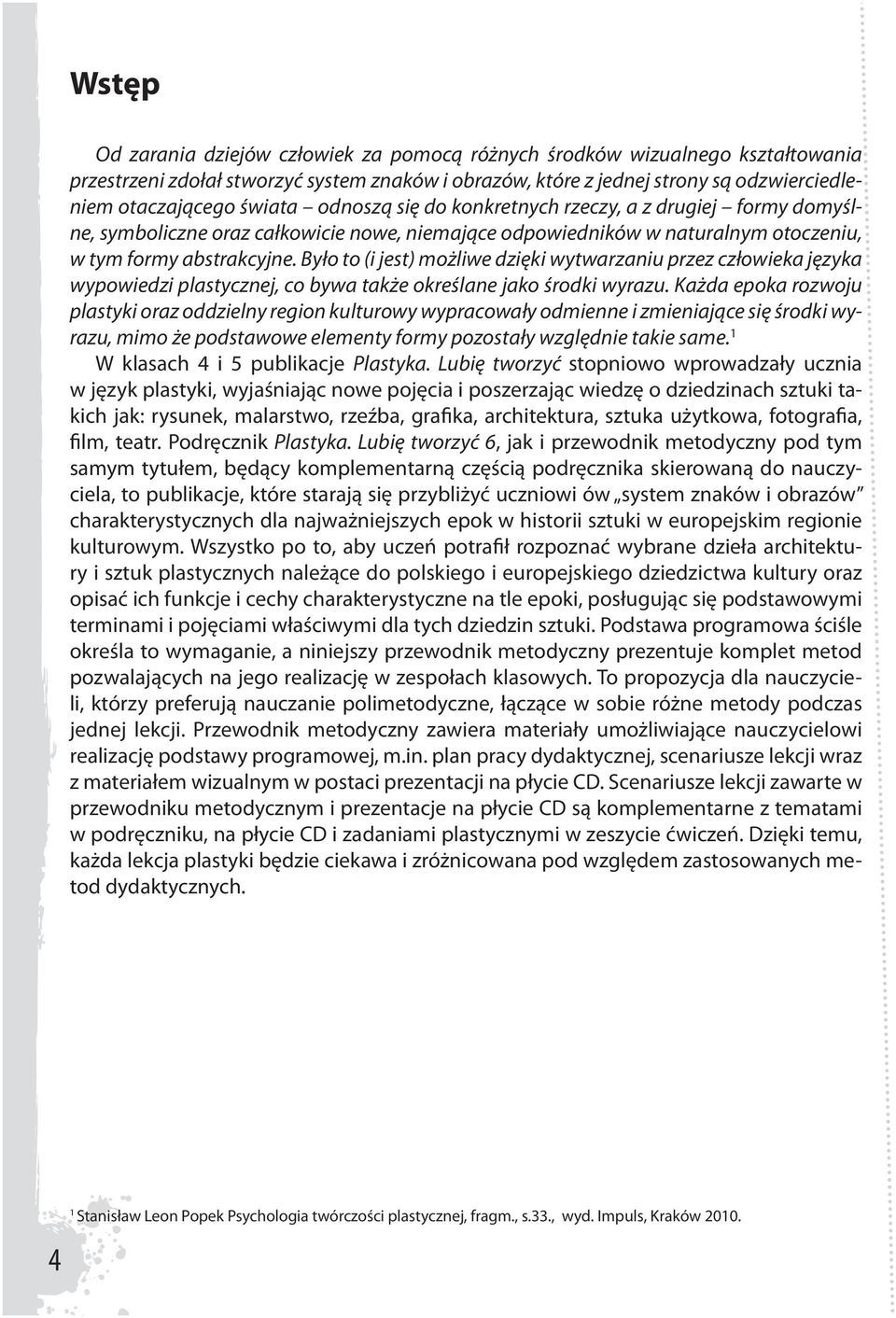 Było to (i jest) możliwe dzięki wytwarzaniu przez człowieka języka wypowiedzi plastycznej, co bywa także określane jako środki wyrazu.