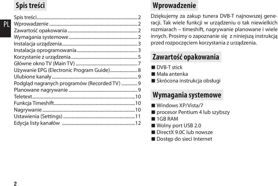 Edycja listy kanałów 12 Wprowadzenie Dziękujemy za zakup tunera DVB-T najnowszej generacji. Tak wiele funkcji w urządzeniu o tak niewielkich rozmiarach timeshift, nagrywanie planowane i wiele innych.