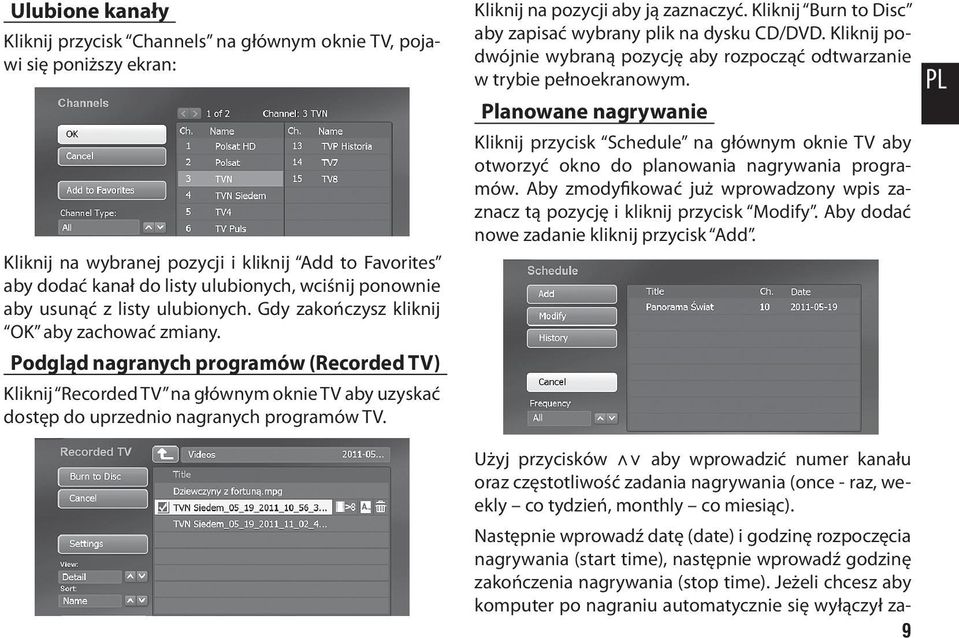 Podgląd nagranych programów (Recorded TV) Kliknij Recorded TV na głównym oknie TV aby uzyskać dostęp do uprzednio nagranych programów TV. Kliknij na pozycji aby ją zaznaczyć.