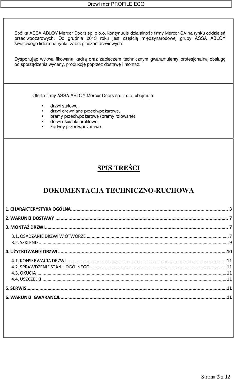 Dysponując wykwalifikowaną kadrą oraz zapleczem technicznym gwarantujemy profesjonalną obsługę od sporządzenia wyceny, produkcję poprzez dostawę i montaż. Oferta firmy ASSA ABLOY Mercor Doors sp. z o.