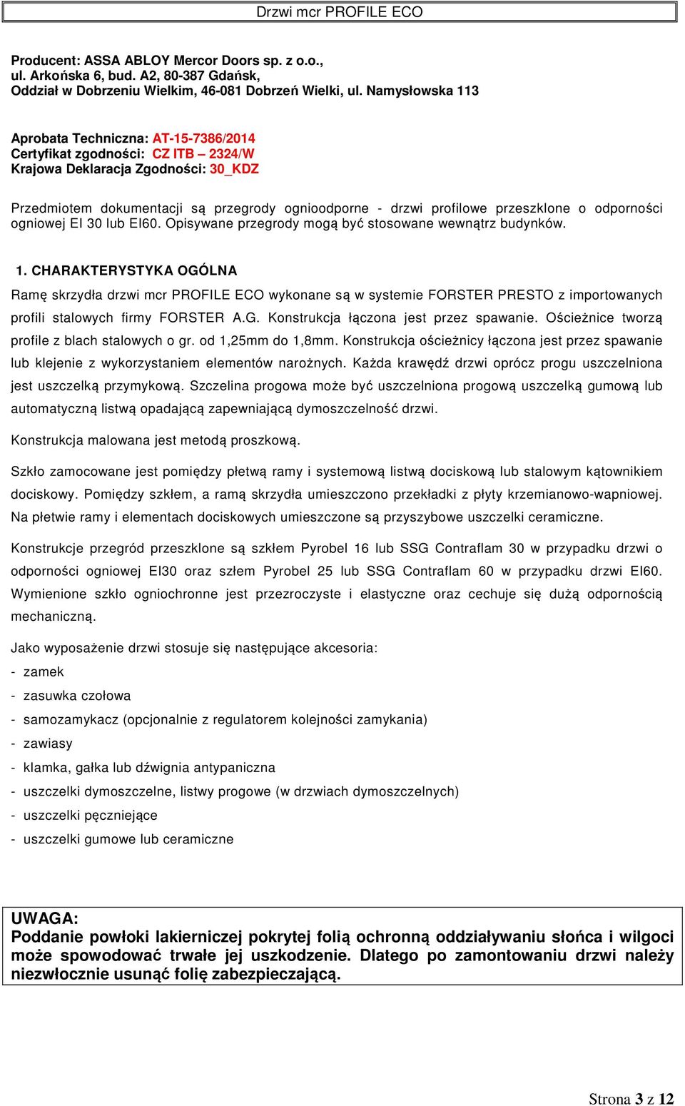 przeszklone o odporności ogniowej EI 30 lub EI60. Opisywane przegrody mogą być stosowane wewnątrz budynków. 1.