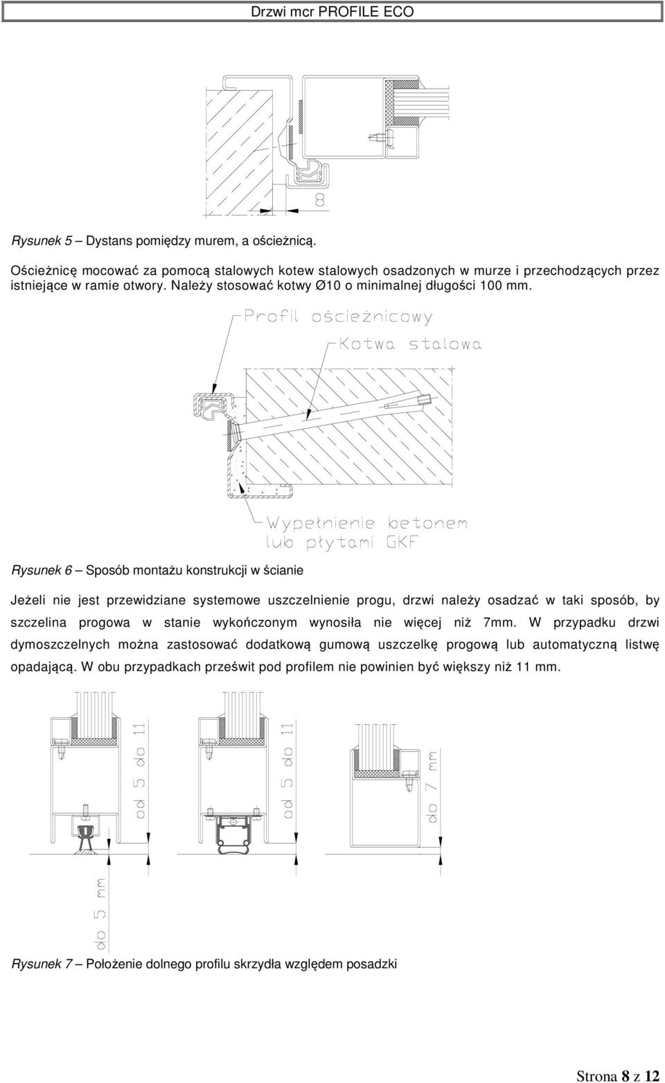 Rysunek 6 Sposób montażu konstrukcji w ścianie Jeżeli nie jest przewidziane systemowe uszczelnienie progu, drzwi należy osadzać w taki sposób, by szczelina progowa w stanie