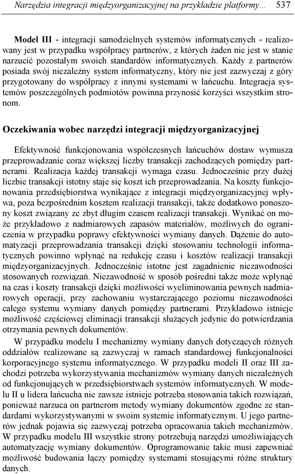 KaŜdy z partnerów posiada swój niezaleŝny system informatyczny, który nie jest zazwyczaj z góry przygotowany do współpracy z innymi systemami w łańcuchu.