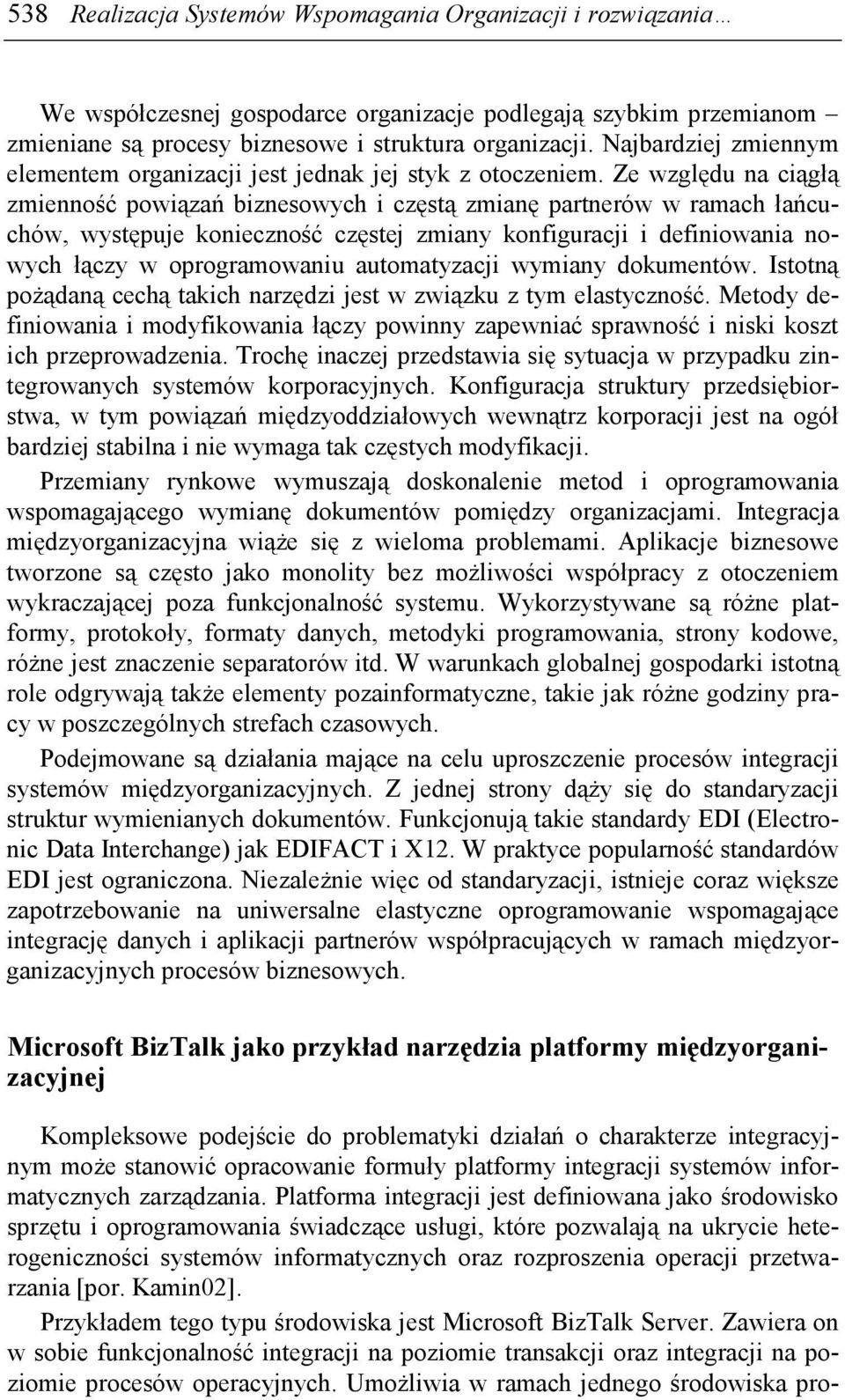 Ze względu na ciągłą zmienność powiązań biznesowych i częstą zmianę partnerów w ramach łańcuchów, występuje konieczność częstej zmiany konfiguracji i definiowania nowych łączy w oprogramowaniu