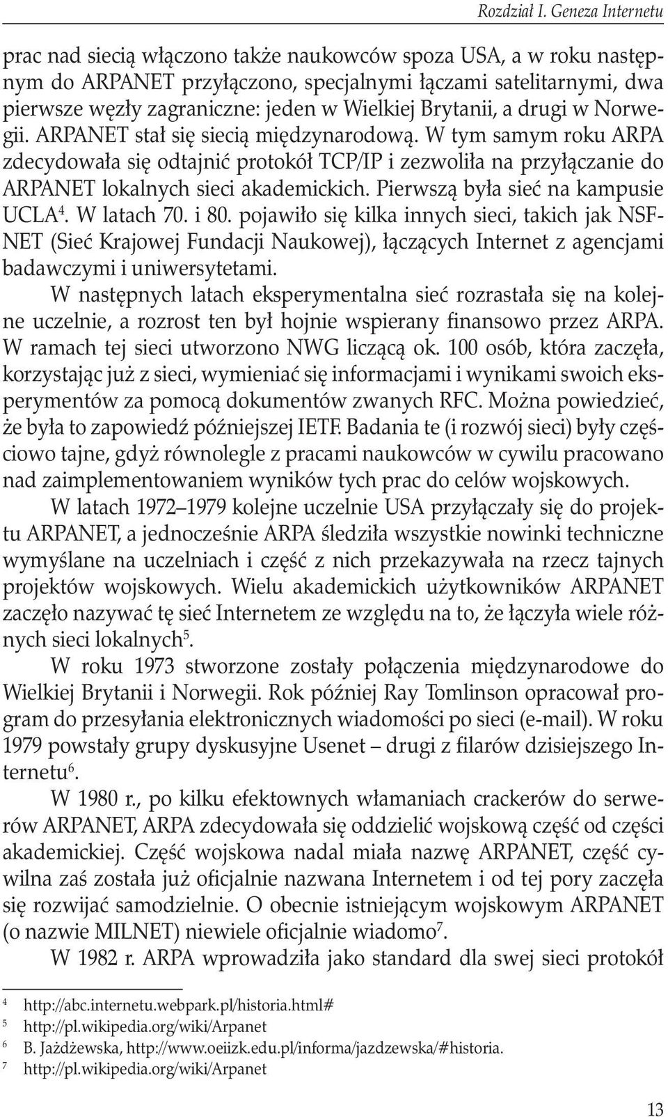 Brytanii, a drugi w Norwegii. ARPANET stał się siecią międzynarodową.