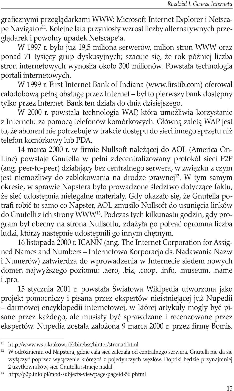 było już 19,5 miliona serwerów, milion stron WWW oraz ponad 71 tysięcy grup dyskusyjnych; szacuje się, że rok później liczba stron internetowych wynosiła około 300 milionów.