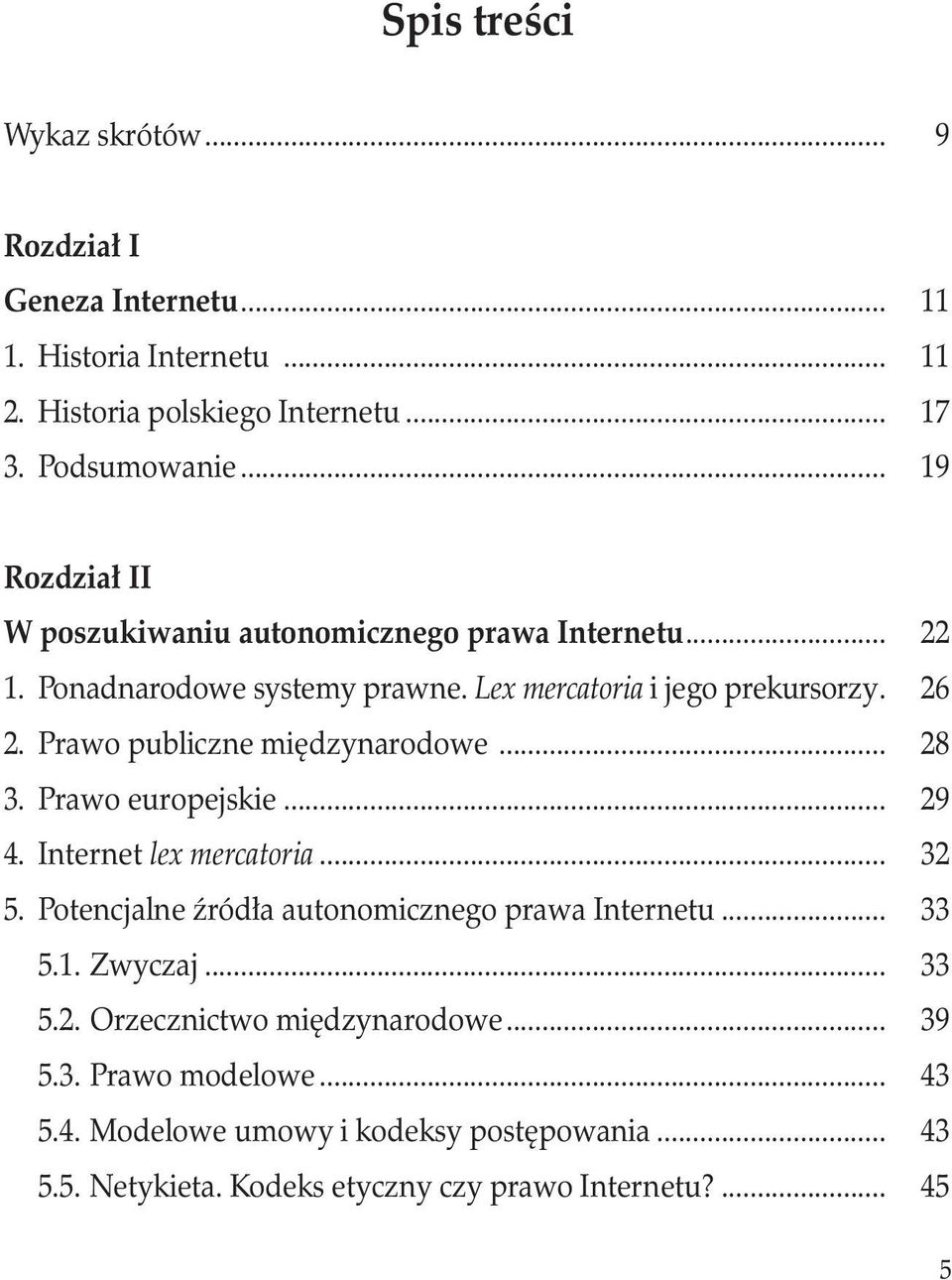 Prawo publiczne międzynarodowe... 28 3. Prawo europejskie... 29 4. Internet lex mercatoria... 32 5. Potencjalne źródła autonomicznego prawa Internetu... 33 5.1.