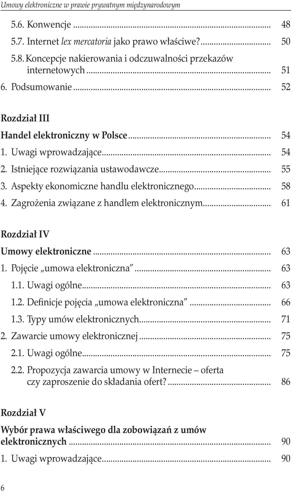 .. 58 4. Zagrożenia związane z handlem elektronicznym... 61 Rozdział IV Umowy elektroniczne... 63 1. Pojęcie umowa elektroniczna... 63 1.1. Uwagi ogólne... 63 1.2.