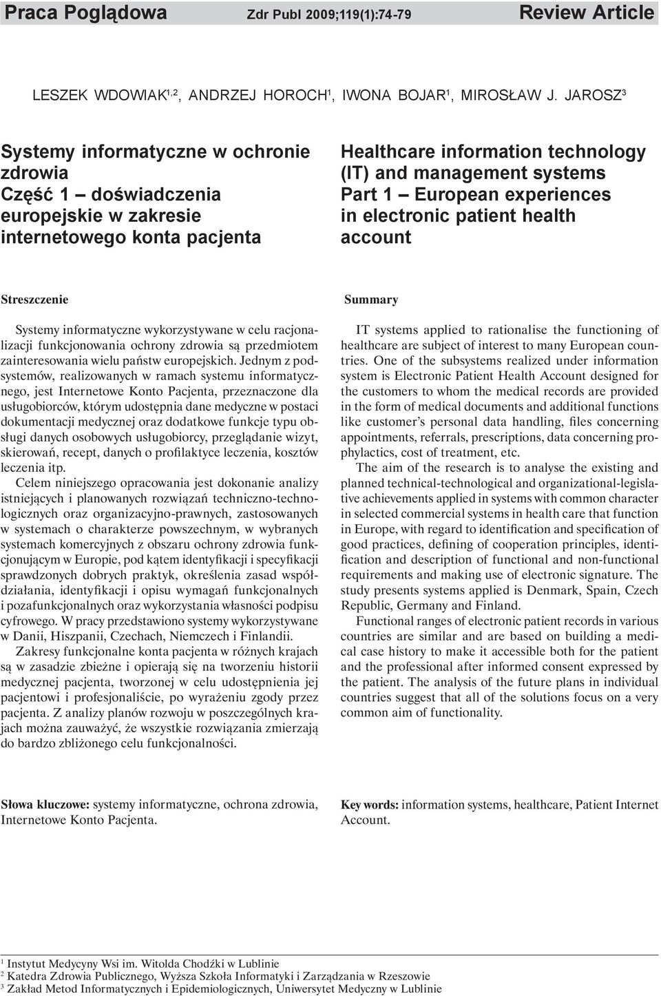 European experiences in electronic patient health account Streszczenie Systemy informatyczne wykorzystywane w celu racjonalizacji funkcjonowania ochrony zdrowia są przedmiotem zainteresowania wielu