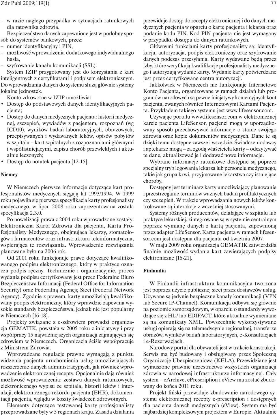 komunikacji (SSL). System IZIP przygotowany jest do korzystania z kart inteligentnych z certyfikatami i podpisem elektronicznym.