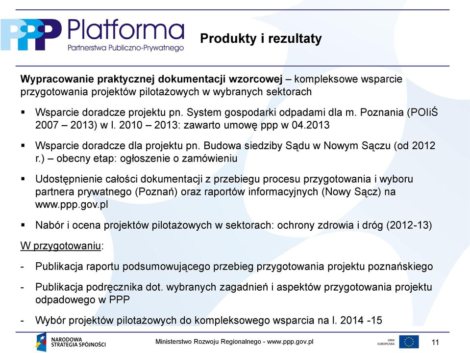 ) obecny etap: ogłoszenie o zamówieniu Udostępnienie całości dokumentacji z przebiegu procesu przygotowania i wyboru partnera prywatnego (Poznań) oraz raportów informacyjnych (Nowy Sącz) na www.ppp.