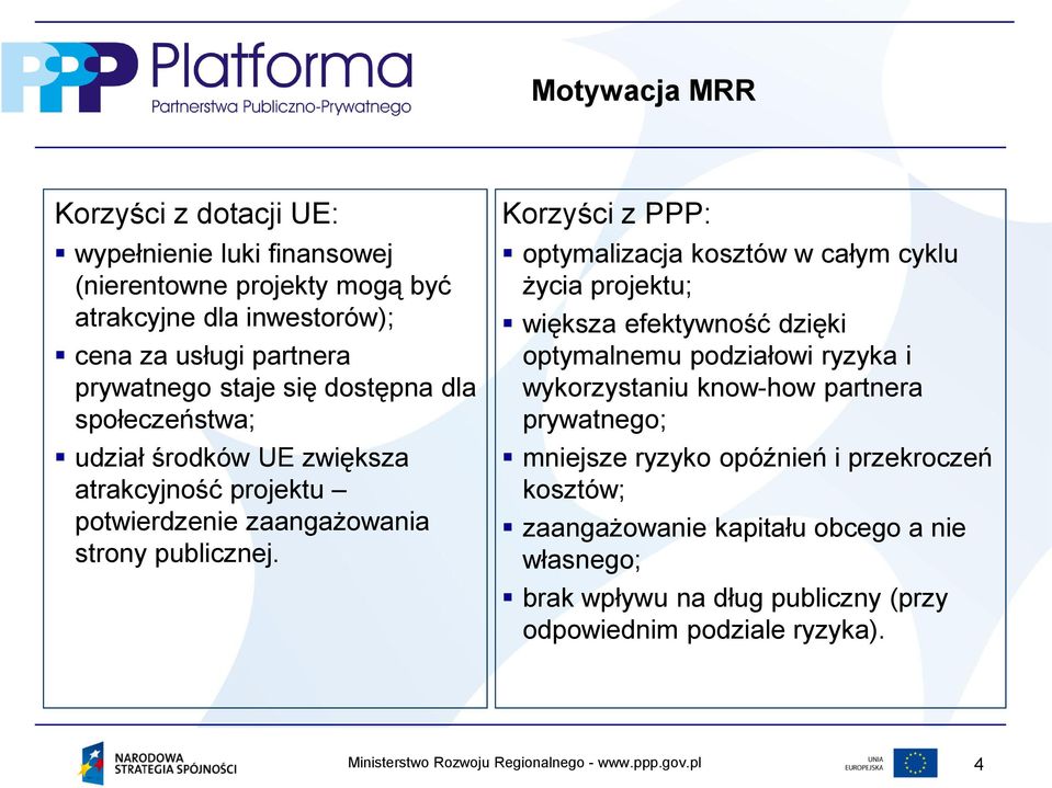 Korzyści z PPP: optymalizacja kosztów w całym cyklu życia projektu; większa efektywność dzięki optymalnemu podziałowi ryzyka i wykorzystaniu know-how