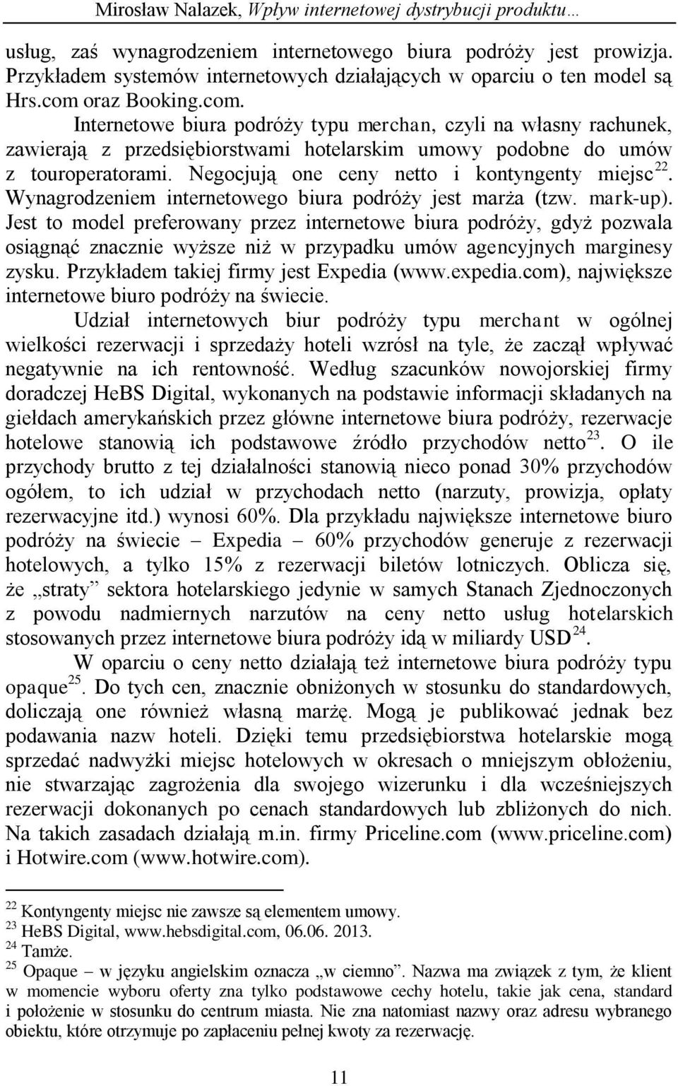 oraz Booking.com. Internetowe biura podróży typu merchan, czyli na własny rachunek, zawierają z przedsiębiorstwami hotelarskim umowy podobne do umów z touroperatorami.