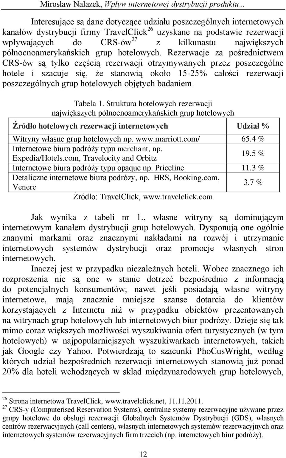 Rezerwacje za pośrednictwem CRS-ów są tylko częścią rezerwacji otrzymywanych przez poszczególne hotele i szacuje się, że stanowią około 15-25% całości rezerwacji poszczególnych grup hotelowych