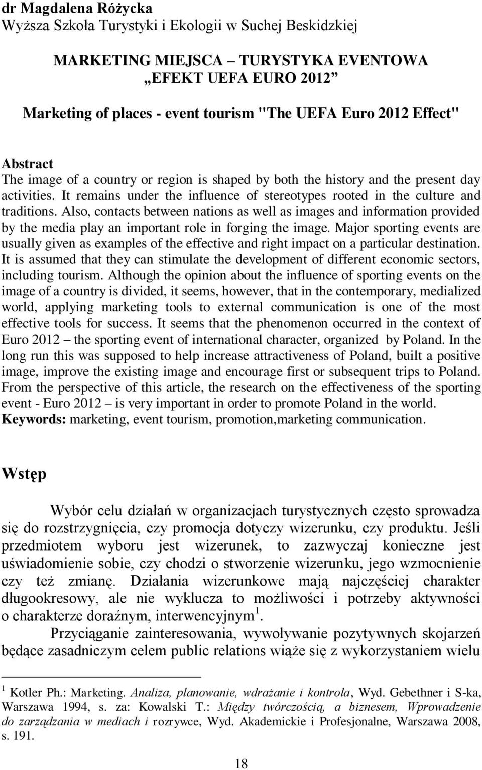 Also, contacts between nations as well as images and information provided by the media play an important role in forging the image.