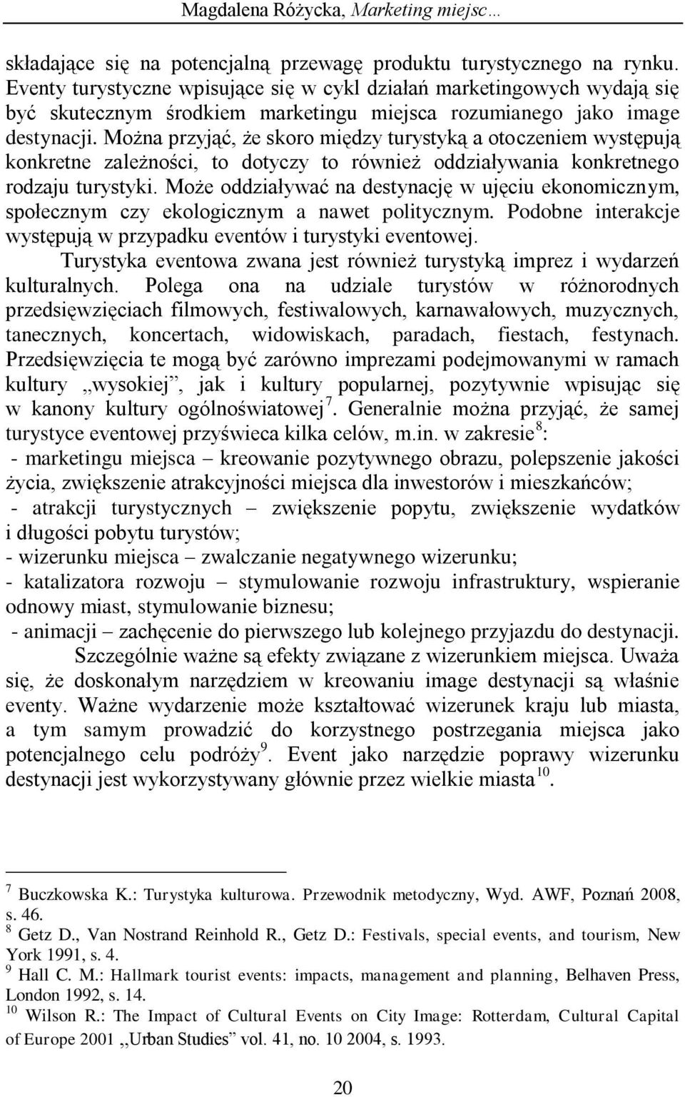 Można przyjąć, że skoro między turystyką a otoczeniem występują konkretne zależności, to dotyczy to również oddziaływania konkretnego rodzaju turystyki.