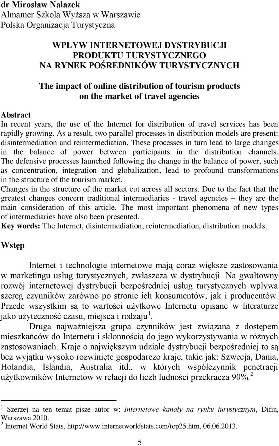 As a result, two parallel processes in distribution models are present: disintermediation and reintermediation.