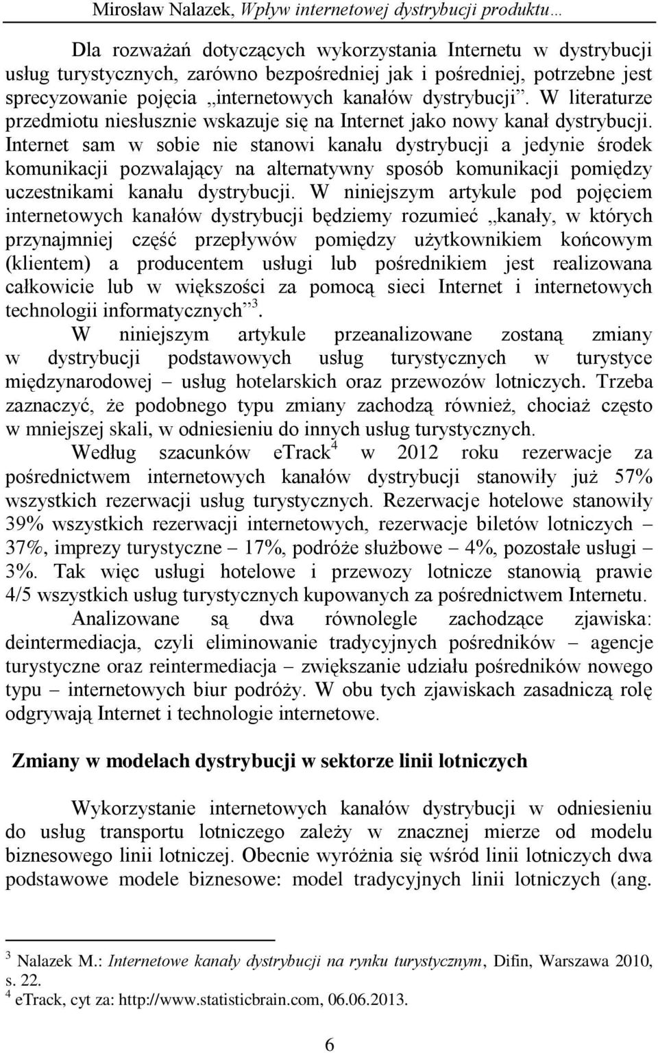 Internet sam w sobie nie stanowi kanału dystrybucji a jedynie środek komunikacji pozwalający na alternatywny sposób komunikacji pomiędzy uczestnikami kanału dystrybucji.