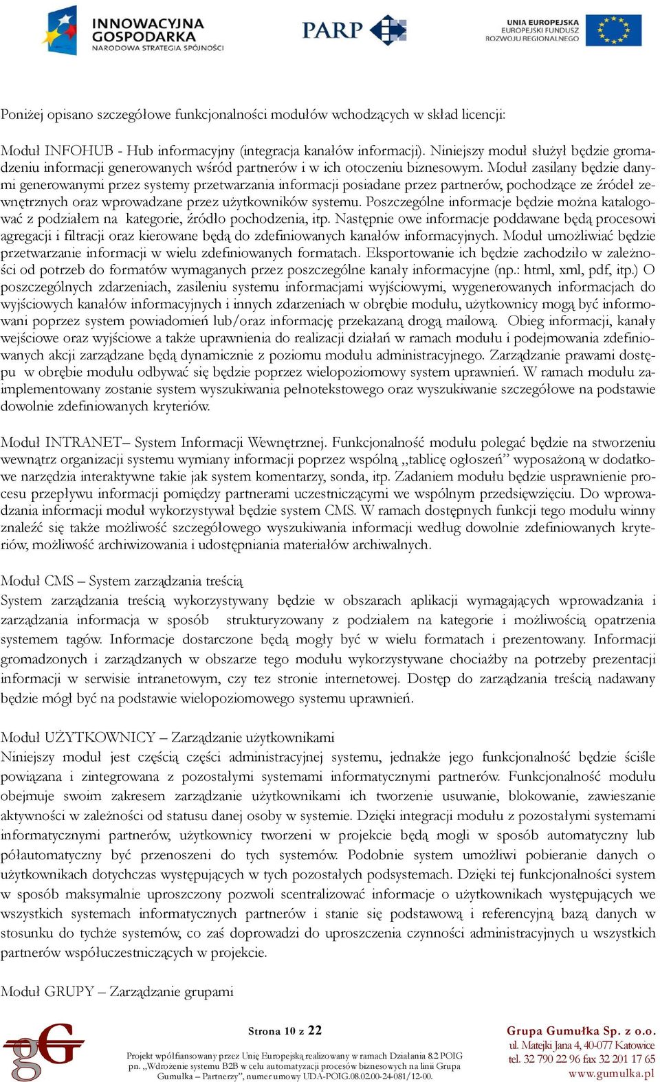 Moduł zasilany będzie danymi generowanymi przez systemy przetwarzania informacji posiadane przez partnerów, pochodzące ze źródeł zewnętrznych oraz wprowadzane przez użytkowników systemu.