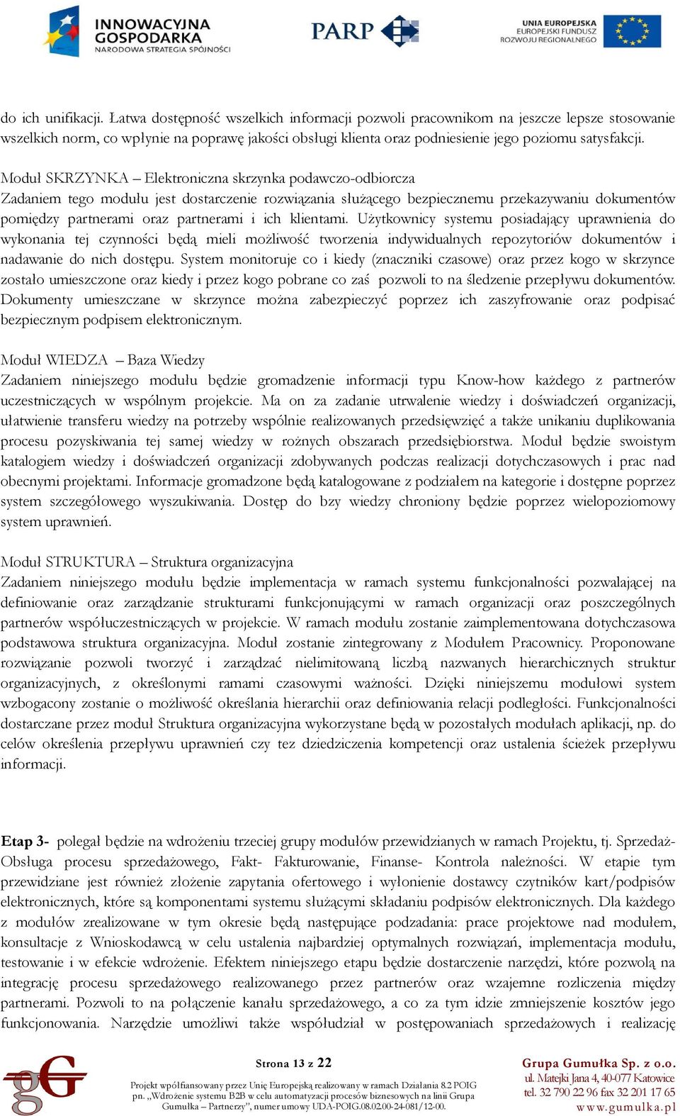 Moduł SKRZYNKA Elektroniczna skrzynka podawczo-odbiorcza Zadaniem tego modułu jest dostarczenie rozwiązania służącego bezpiecznemu przekazywaniu dokumentów pomiędzy partnerami oraz partnerami i ich