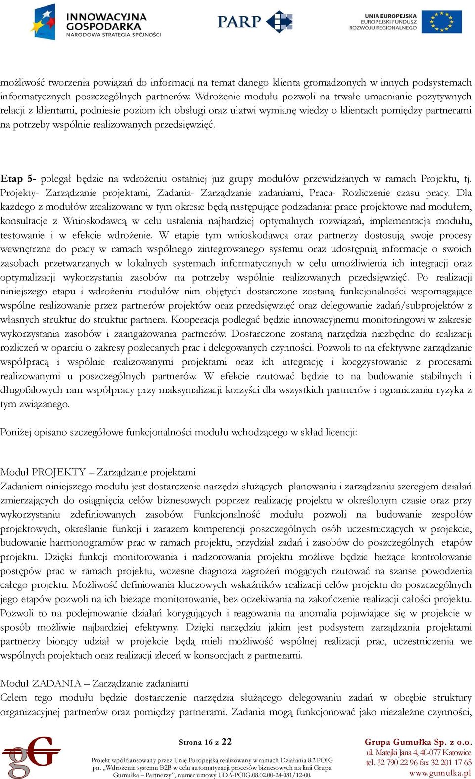 realizowanych przedsięwzięć. Etap 5- polegał będzie na wdrożeniu ostatniej już grupy modułów przewidzianych w ramach Projektu, tj.