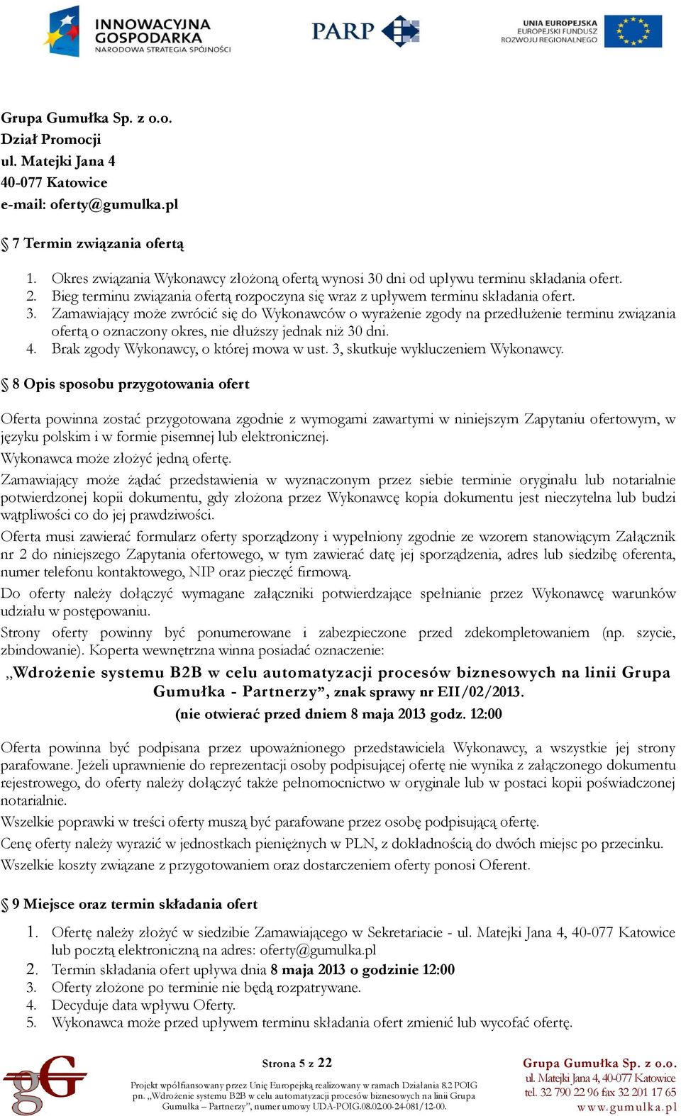 Zamawiający może zwrócić się do Wykonawców o wyrażenie zgody na przedłużenie terminu związania ofertą o oznaczony okres, nie dłuższy jednak niż 30 dni. 4. Brak zgody Wykonawcy, o której mowa w ust.