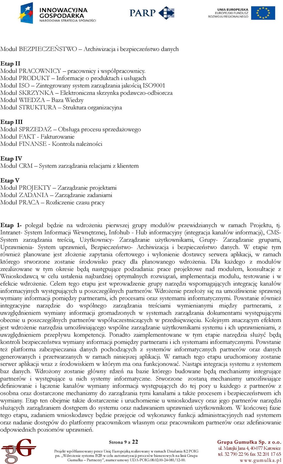 STRUKTURA Struktura organizacyjna Etap III Moduł SPRZEDAŻ Obsługa procesu sprzedażowego Moduł FAKT - Fakturowanie Moduł FINANSE - Kontrola należności Etap IV Moduł CRM System zarządzania relacjami z