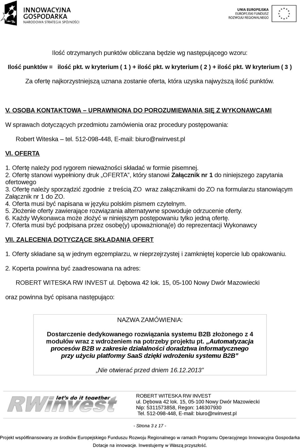 OSOBA KONTAKTOWA UPRAWNIONA DO POROZUMIEWANIA SIĘ Z WYKONAWCAMI W sprawach dotyczących przedmiotu zamówienia oraz procedury postępowania: Robert Witeska tel. 512-098-448, E-mail: biuro@rwinvest.pl VI.