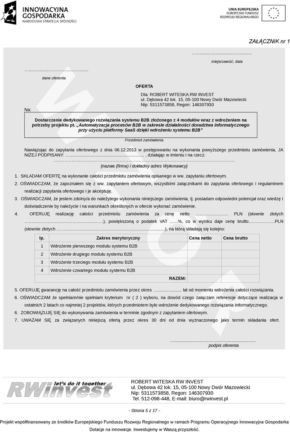 12.2013 w postępowaniu na wykonania powyższego przedmiotu zamówienia, JA NIŻEJ PODPISANY:..., działając w imieniu i na rzecz:. {nazwa (firma) i dokładny adres Wykonawcy} 1.