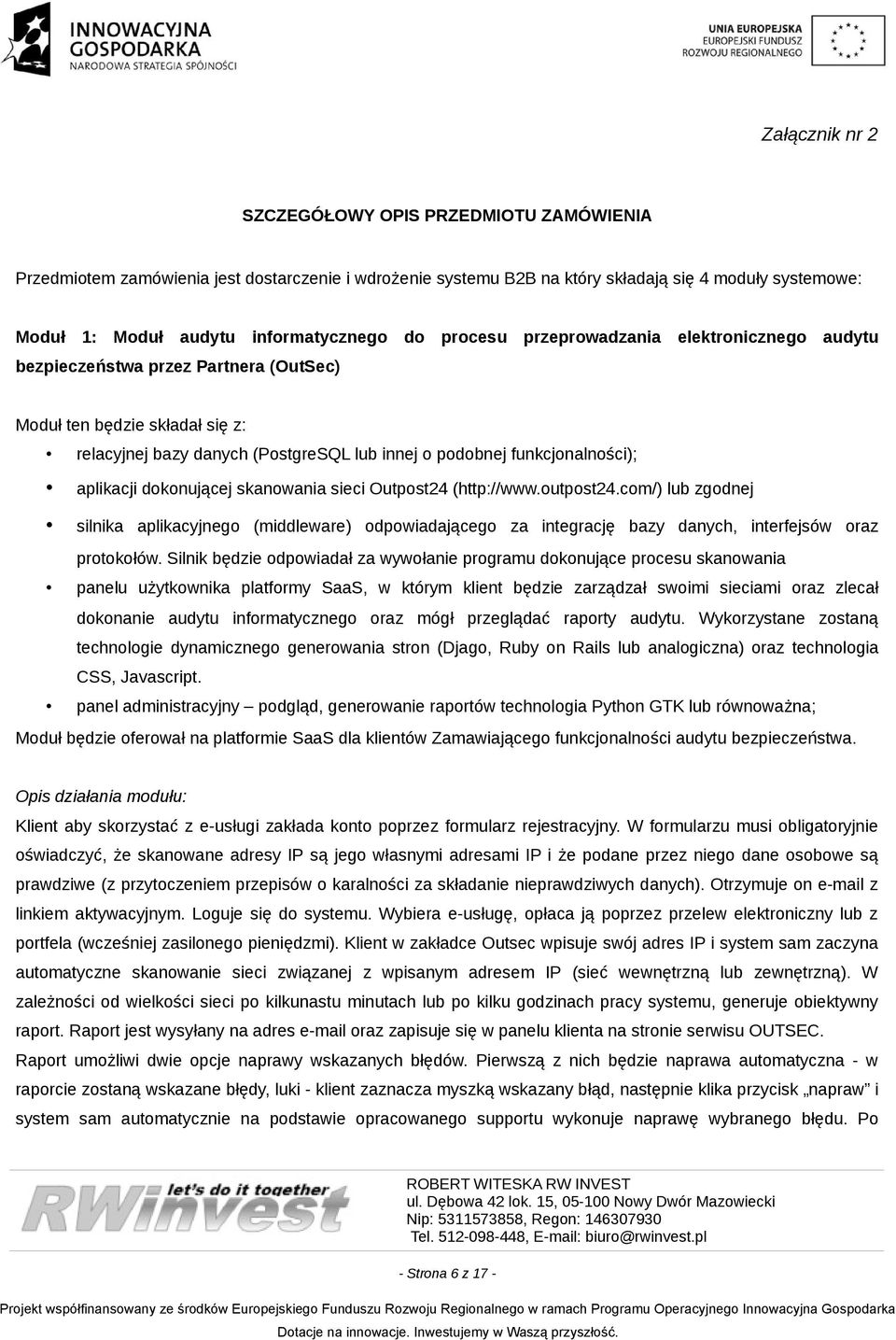 aplikacji dokonującej skanowania sieci Outpost24 (http://www.outpost24.com/) lub zgodnej silnika aplikacyjnego (middleware) odpowiadającego za integrację bazy danych, interfejsów oraz protokołów.