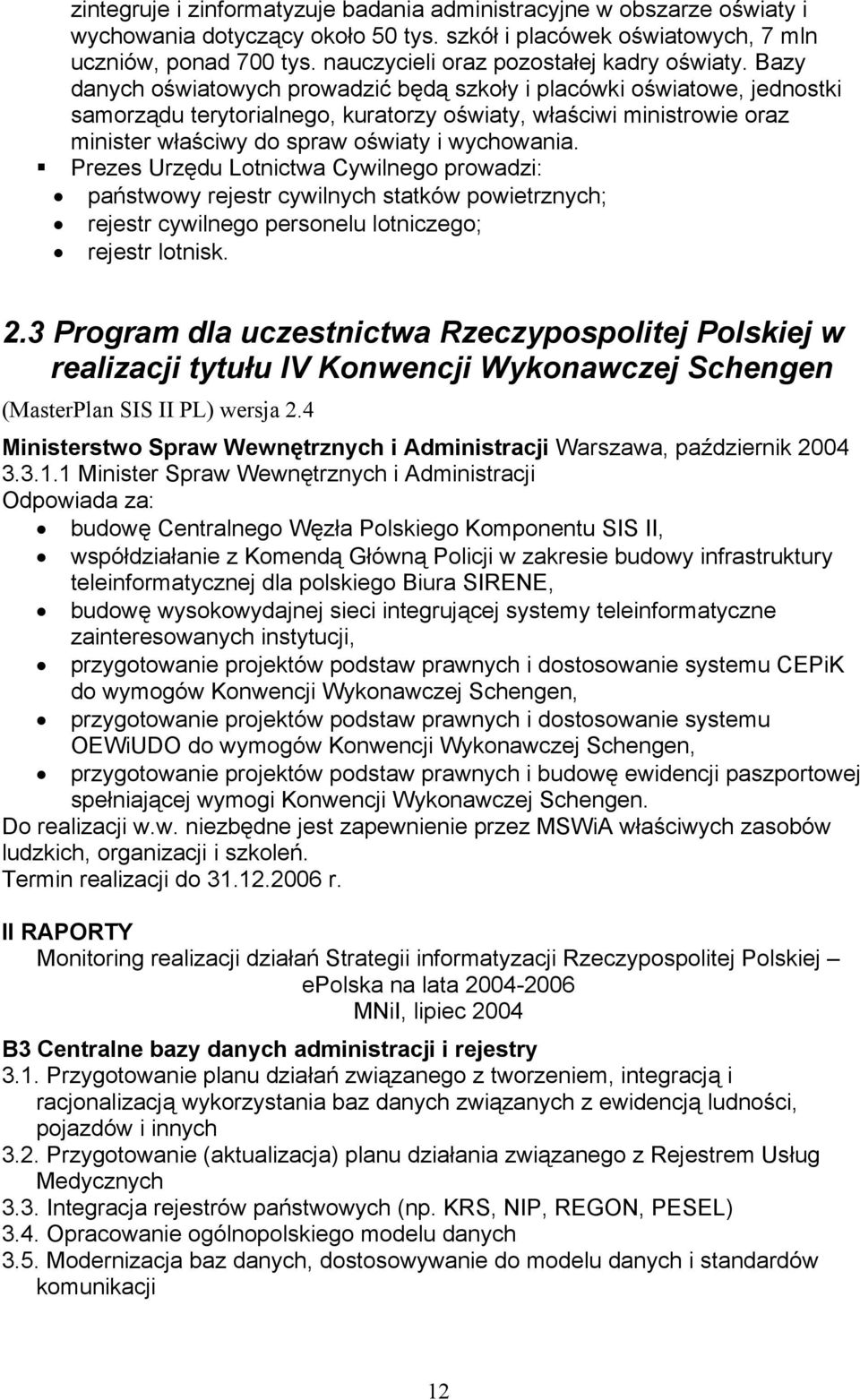 Bazy danych oświatowych prowadzić będą szkoły i placówki oświatowe, jednostki samorządu terytorialnego, kuratorzy oświaty, właściwi ministrowie oraz minister właściwy do spraw oświaty i wychowania.