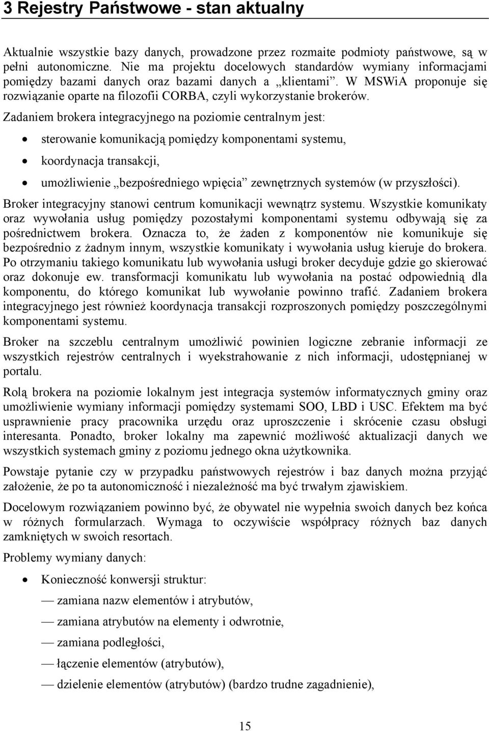 W MSWiA proponuje się rozwiązanie oparte na filozofii CORBA, czyli wykorzystanie brokerów.