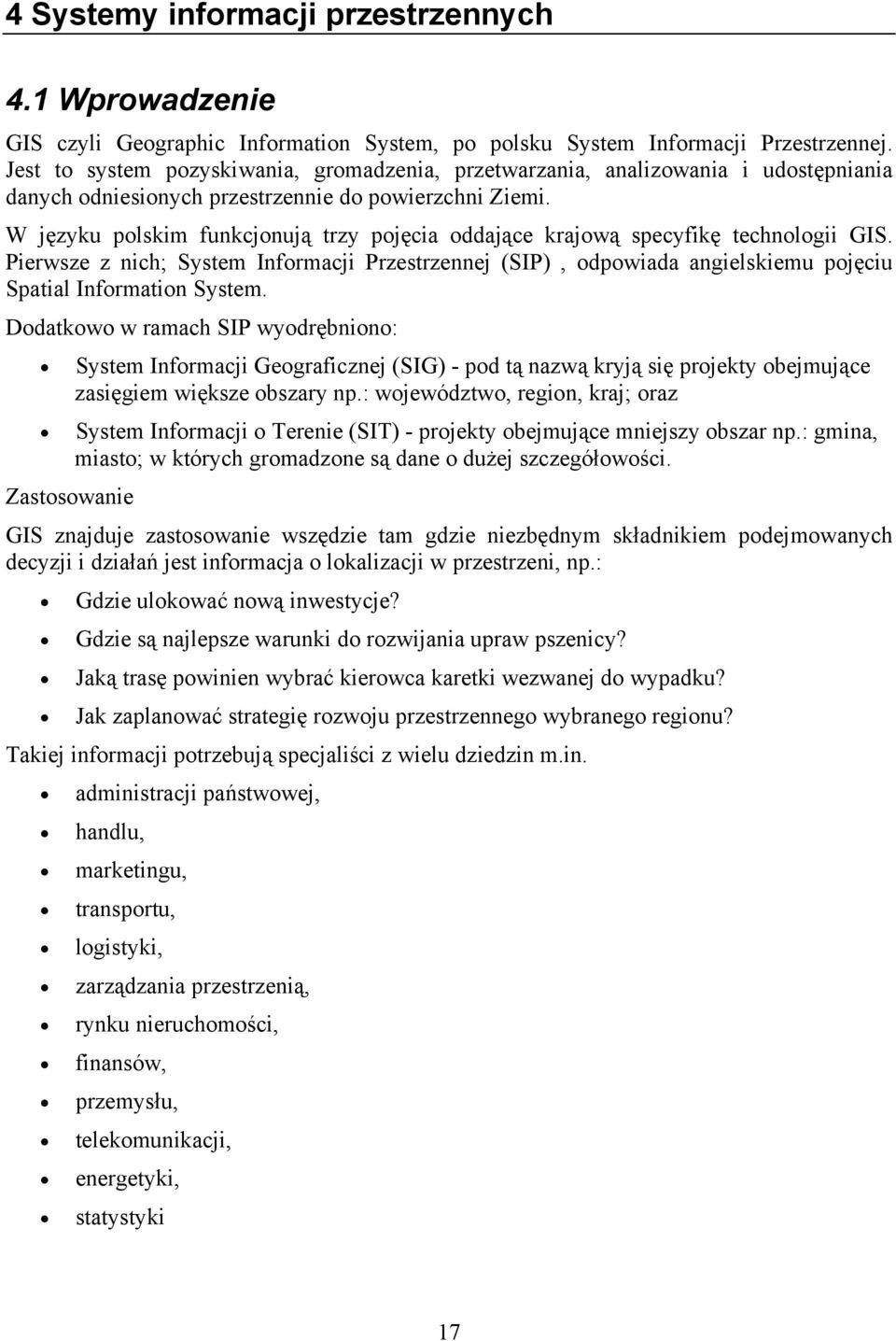 W języku polskim funkcjonują trzy pojęcia oddające krajową specyfikę technologii GIS. Pierwsze z nich; System Informacji Przestrzennej (SIP), odpowiada angielskiemu pojęciu Spatial Information System.