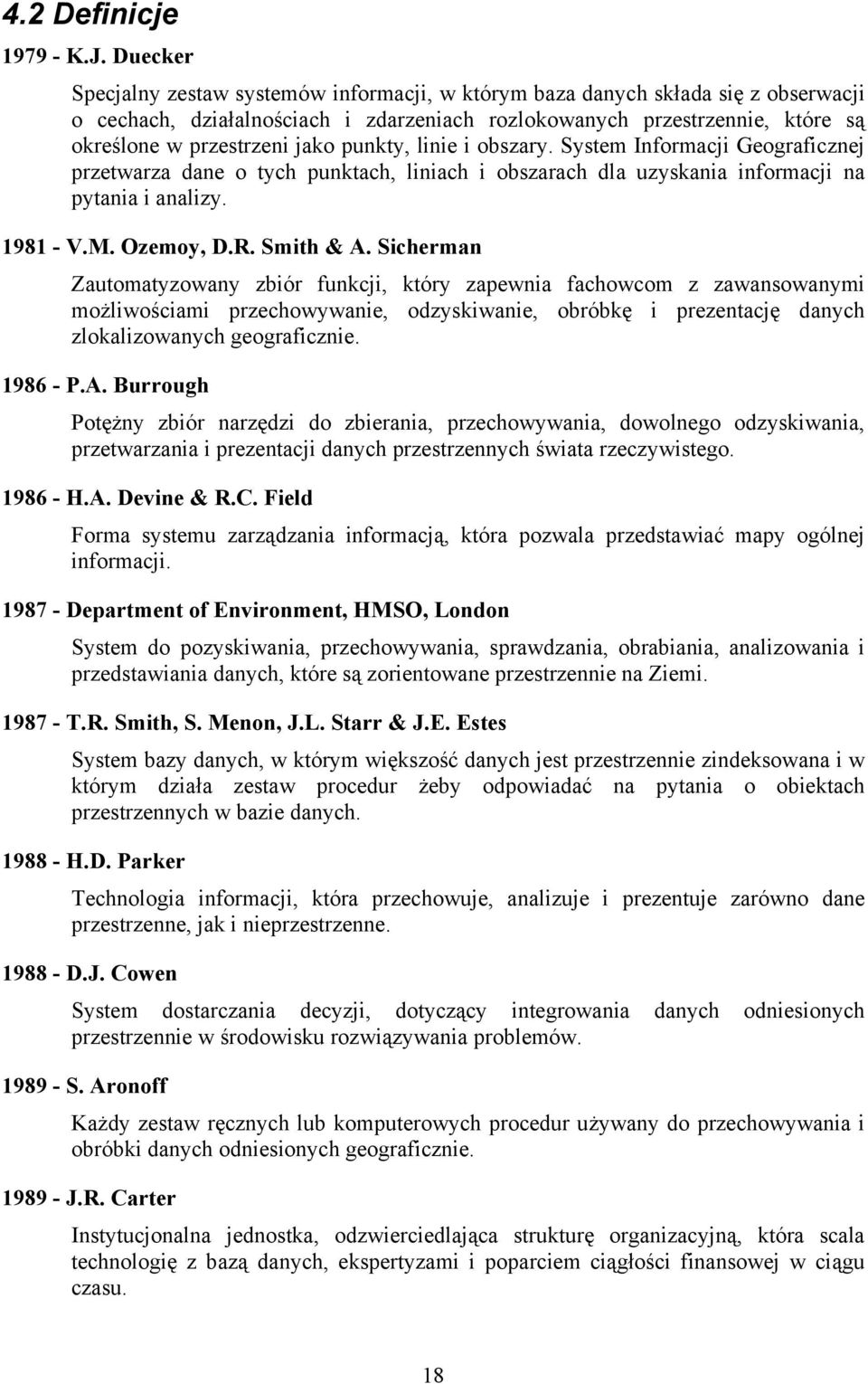 punkty, linie i obszary. System Informacji Geograficznej przetwarza dane o tych punktach, liniach i obszarach dla uzyskania informacji na pytania i analizy. 1981 - V.M. Ozemoy, D.R. Smith & A.