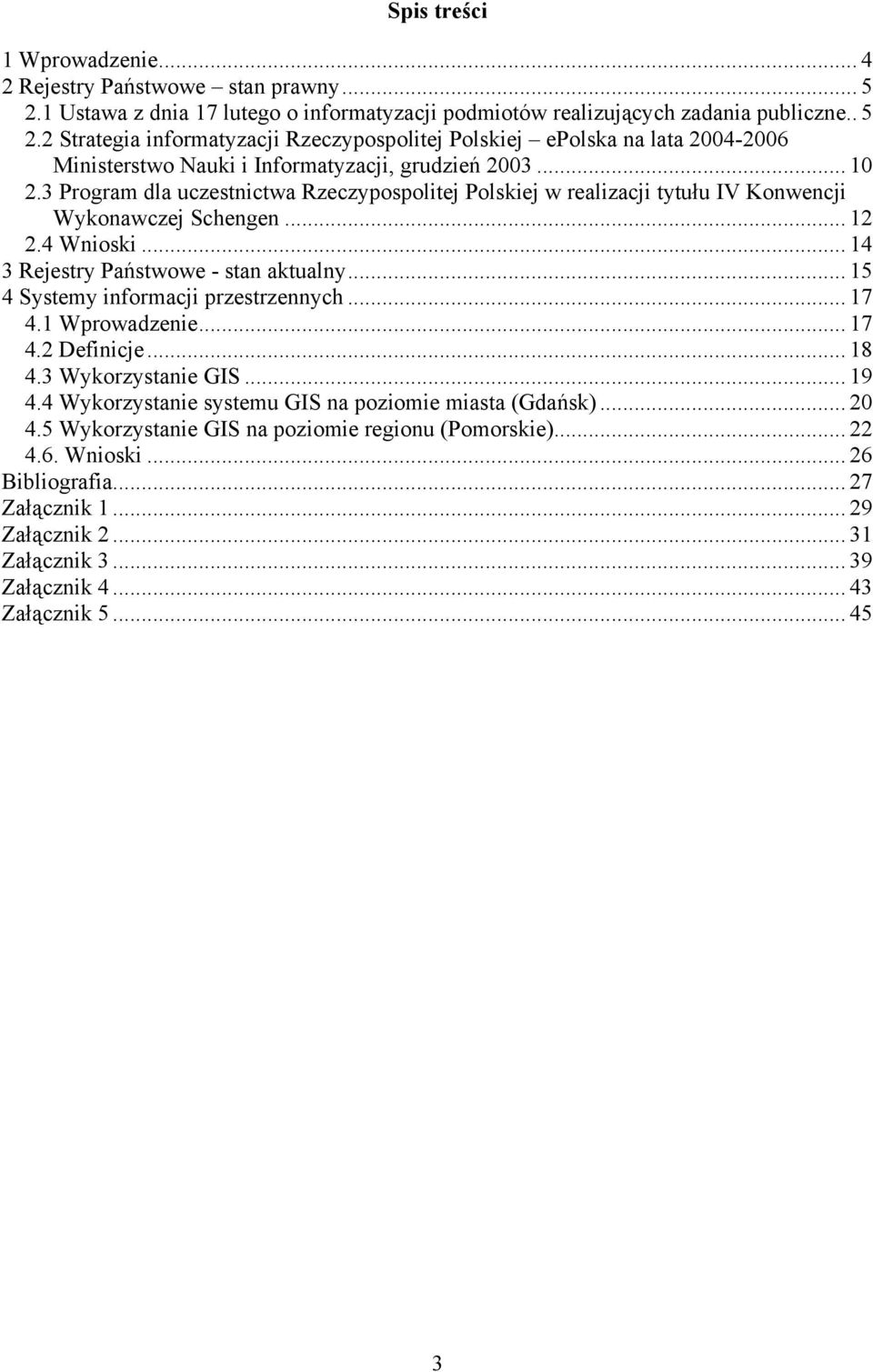 2 Strategia informatyzacji Rzeczypospolitej Polskiej epolska na lata 2004-2006 Ministerstwo Nauki i Informatyzacji, grudzień 2003... 10 2.