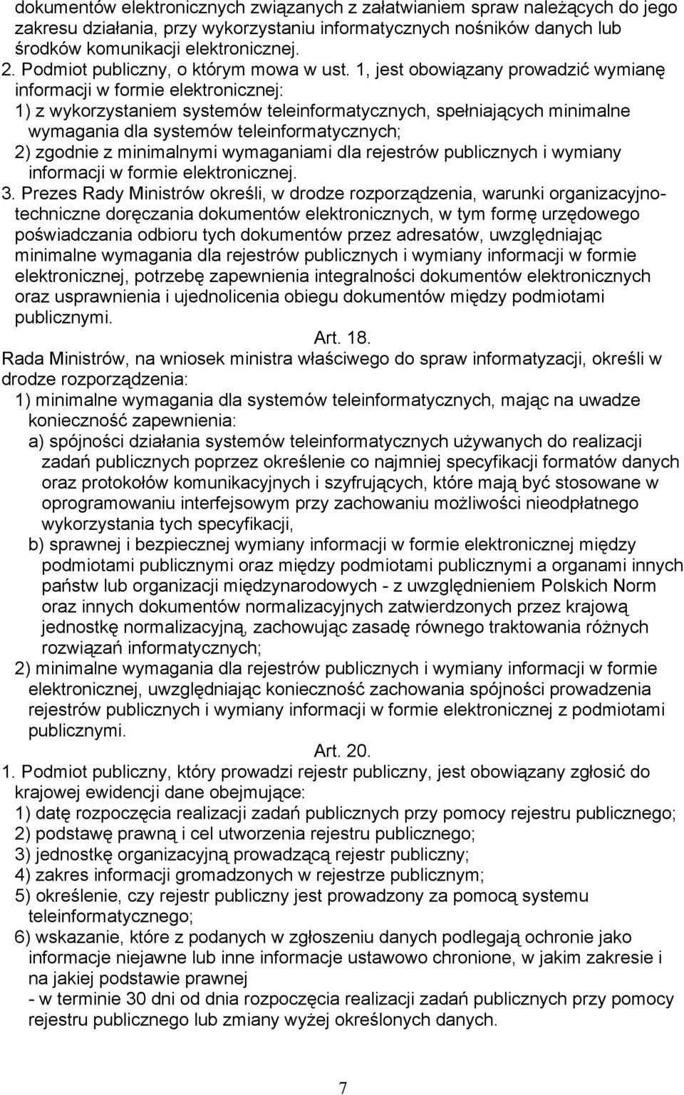 1, jest obowiązany prowadzić wymianę informacji w formie elektronicznej: 1) z wykorzystaniem systemów teleinformatycznych, spełniających minimalne wymagania dla systemów teleinformatycznych; 2)