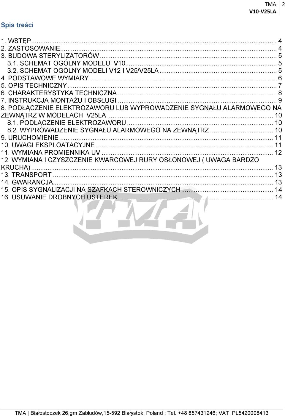 1. PODŁĄCZENIE ELEKTROZAWORU... 10 8.2. WYPROWADZENIE SYGNAŁU ALARMOWEGO NA ZEWNĄTRZ... 10 9. URUCHOMIENIE... 11 10. UWAGI EKSPLOATACYJNE... 11 11. WYMIANA PROMIENNIKA UV... 12 12.