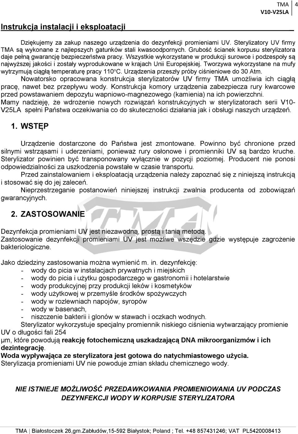 Wszystkie wykorzystane w produkcji surowce i podzespoły są najwyższej jakości i zostały wyprodukowane w krajach Unii Europejskiej.